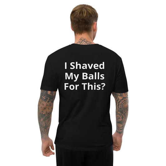 THE I Shaved My Balls For This? Shirt