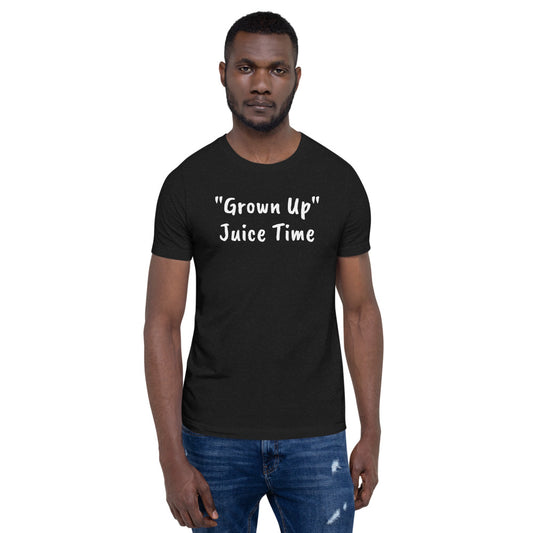 THE "Grown Up" Juice Time Shirt (unisex)
