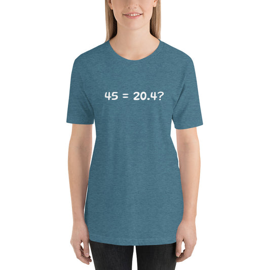 THE 45 = 20.4? Shirt (unisex)
